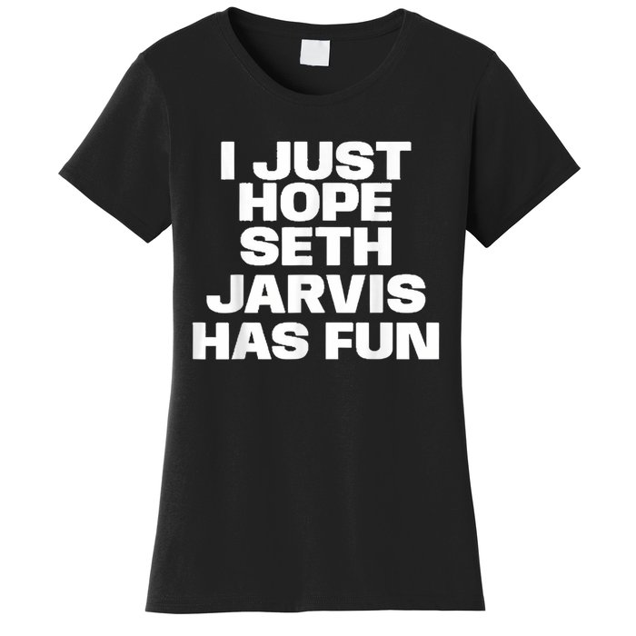 I Just Hope Seth Jarvis Has Fun Women's T-Shirt