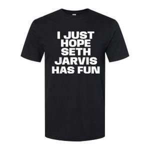 I Just Hope Seth Jarvis Has Fun Softstyle CVC T-Shirt