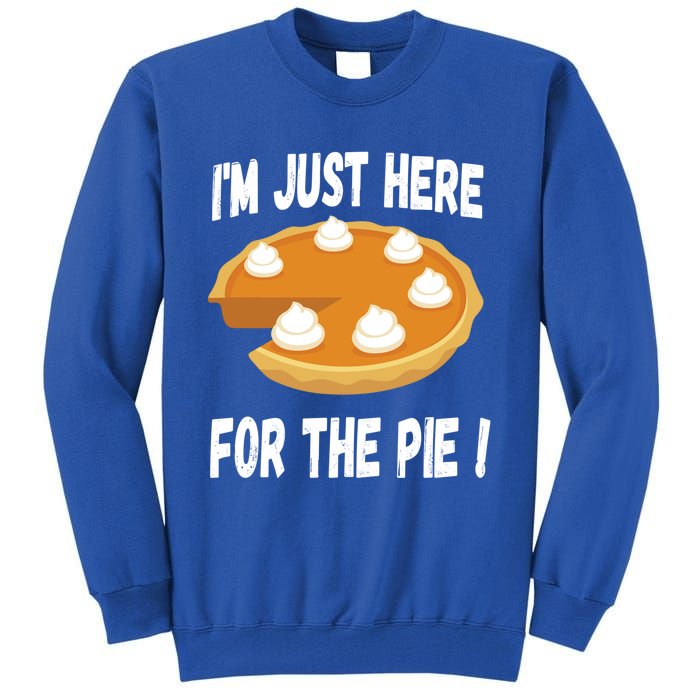 Im Just Here For The Pumpkin Pie Funny Thanksgiving Day Funny Gift Tall Sweatshirt