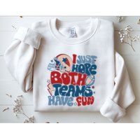 I Just Hope Both Teams Have Fun Sweatshirt