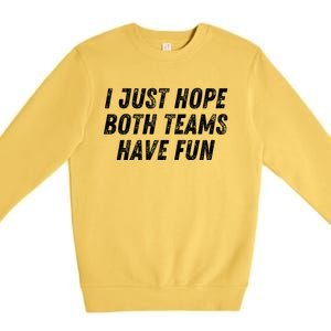 I Just Hope Both Teams Have Fun Funny Football Baseball Gift Premium Crewneck Sweatshirt