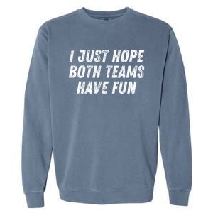 I Just Hope Both Teams Have Fun Funny Football Baseball Gift Garment-Dyed Sweatshirt