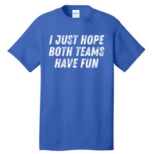 I Just Hope Both Teams Have Fun Funny Football Baseball Gift Tall T-Shirt