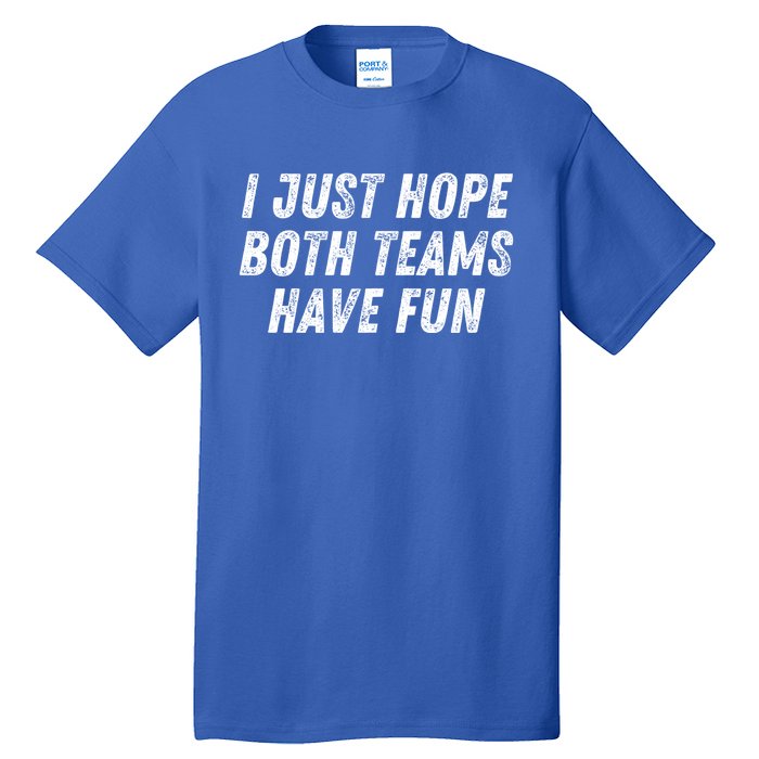 I Just Hope Both Teams Have Fun Funny Football Baseball Gift Tall T-Shirt