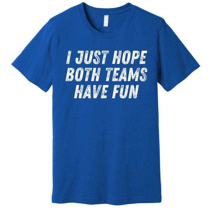 I Just Hope Both Teams Have Fun Funny Football Baseball Gift Premium T-Shirt