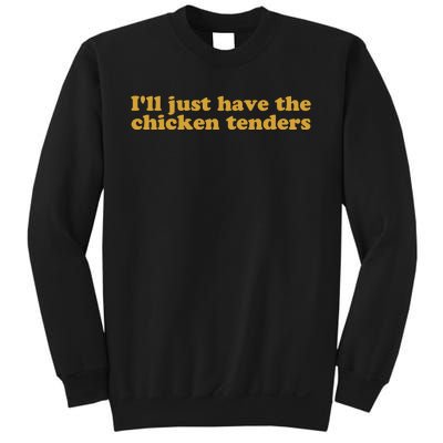 Ill Just Have The Chicken Tenders Chicken Tenders Sweatshirt