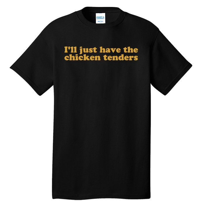 Ill Just Have The Chicken Tenders Chicken Tenders Tall T-Shirt