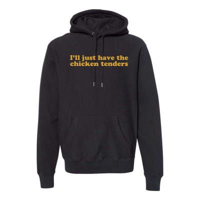 Ill Just Have The Chicken Tenders Chicken Tenders Premium Hoodie