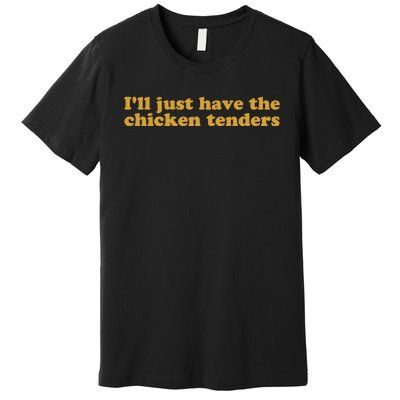 Ill Just Have The Chicken Tenders Chicken Tenders Premium T-Shirt