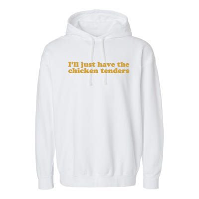 Ill Just Have The Chicken Tenders Chicken Tenders Garment-Dyed Fleece Hoodie