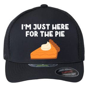 Im Just Here Forthe Pumpkin Pie Thanksgiving Funny Gift Flexfit Unipanel Trucker Cap