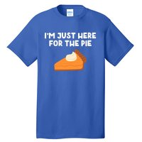 Im Just Here Forthe Pumpkin Pie Thanksgiving Funny Gift Tall T-Shirt