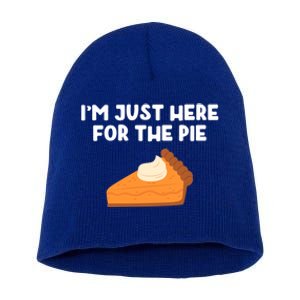 Im Just Here Forthe Pumpkin Pie Thanksgiving Funny Gift Short Acrylic Beanie