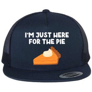 Im Just Here Forthe Pumpkin Pie Thanksgiving Funny Gift Flat Bill Trucker Hat