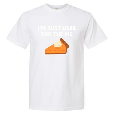 Im Just Here Forthe Pumpkin Pie Thanksgiving Funny Gift Garment-Dyed Heavyweight T-Shirt