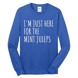 Im Just Here For The Mint Juleps Derby Horse Racing Gift Tall Long Sleeve T-Shirt