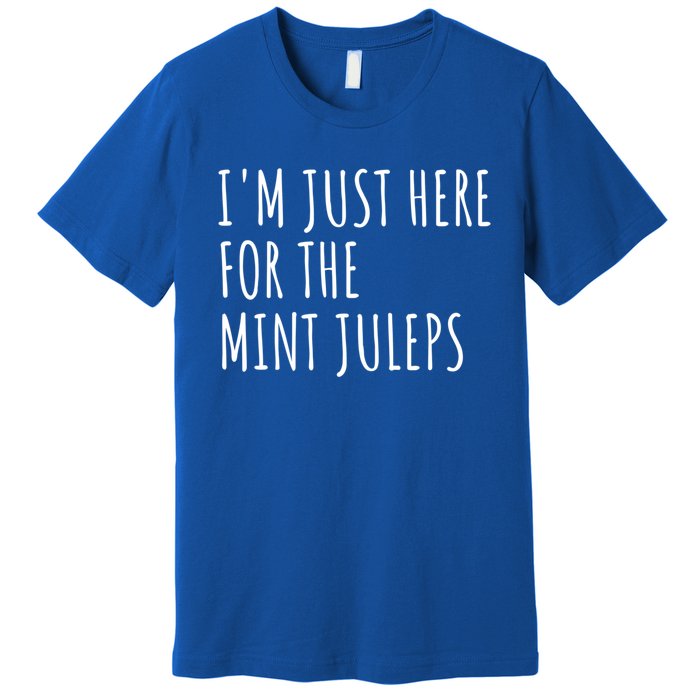 Im Just Here For The Mint Juleps Derby Horse Racing Gift Premium T-Shirt