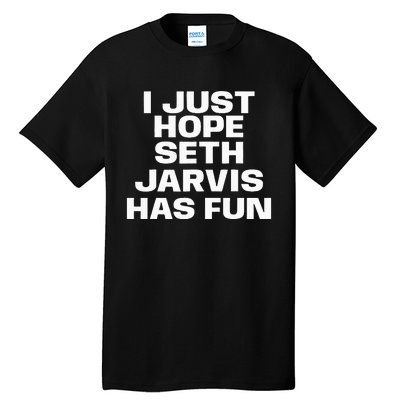 I Just Hope Seth Jarvis Has Fun Tall T-Shirt