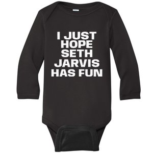 I Just Hope Seth Jarvis Has Fun Baby Long Sleeve Bodysuit