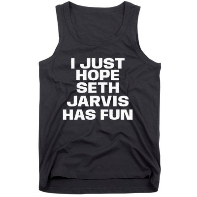 I Just Hope Seth Jarvis Has Fun Tank Top