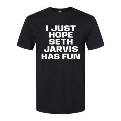 I Just Hope Seth Jarvis Has Fun Softstyle CVC T-Shirt