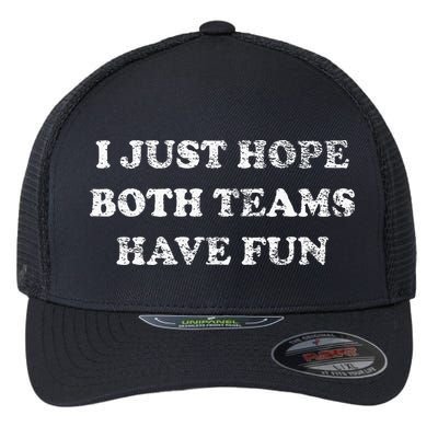 I JUST HOPE BOTH TEAMS HAVE FUN Flexfit Unipanel Trucker Cap