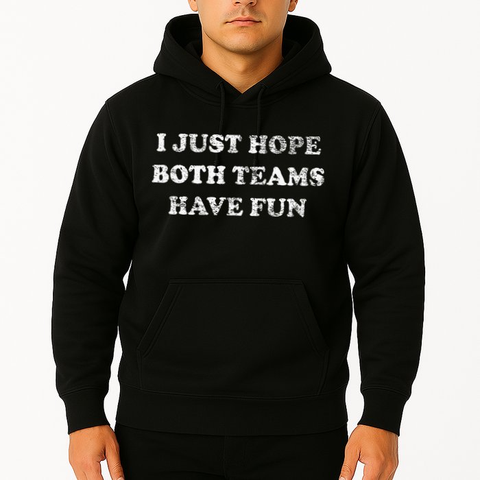 I JUST HOPE BOTH TEAMS HAVE FUN Hoodie