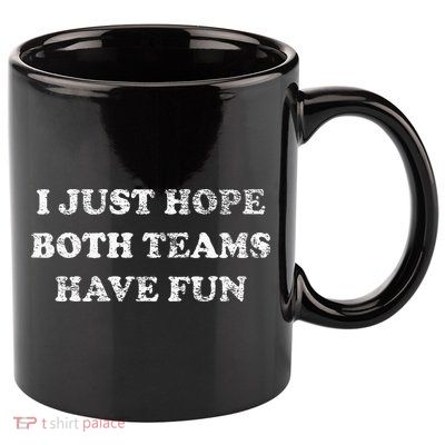 I JUST HOPE BOTH TEAMS HAVE FUN 11oz C Handle Ceramic Mug