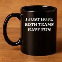 I JUST HOPE BOTH TEAMS HAVE FUN 11oz C Handle Ceramic Mug