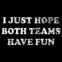 I JUST HOPE BOTH TEAMS HAVE FUN Baby Bodysuit