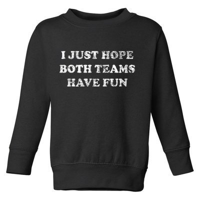 I JUST HOPE BOTH TEAMS HAVE FUN Toddler Sweatshirt