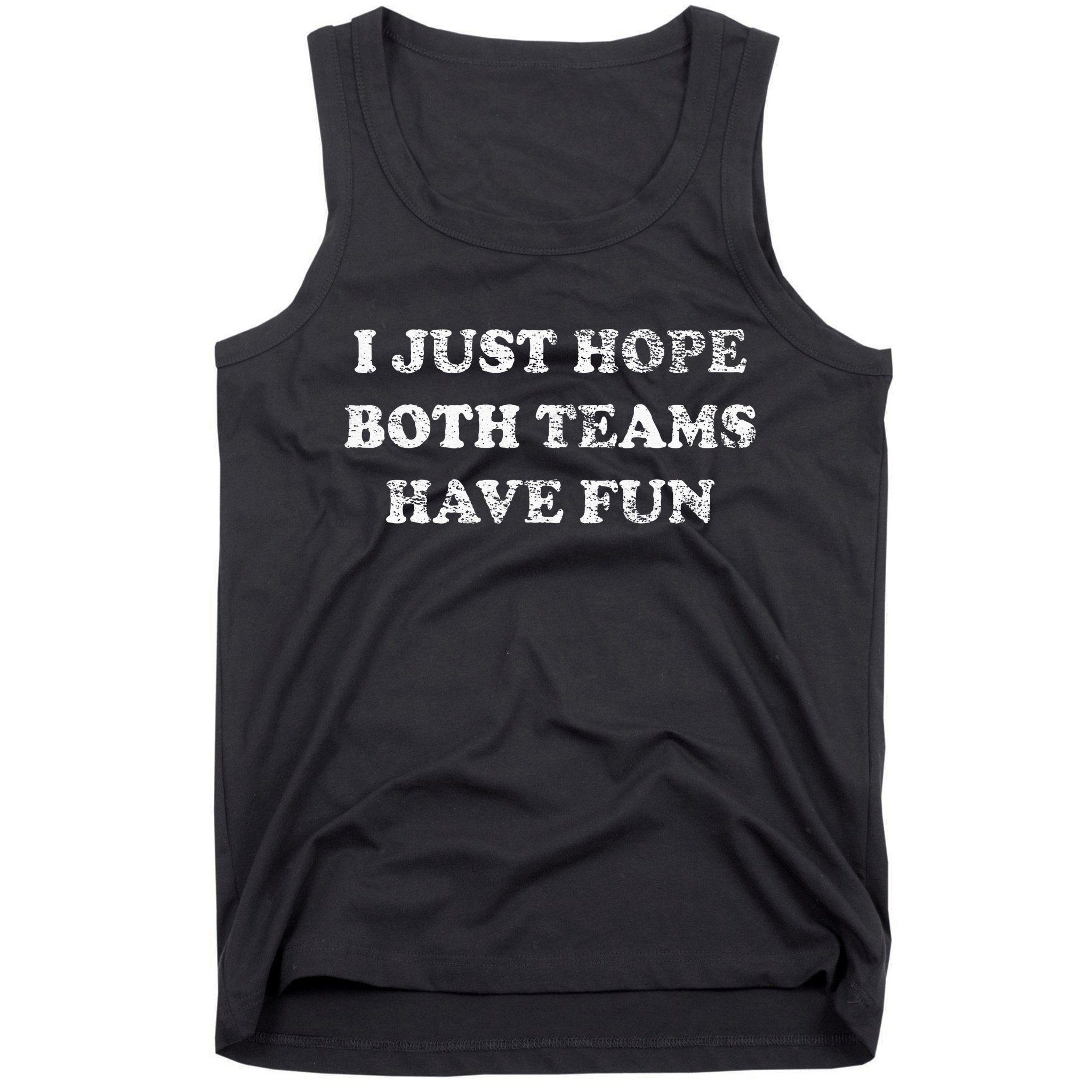 I JUST HOPE BOTH TEAMS HAVE FUN Tank Top