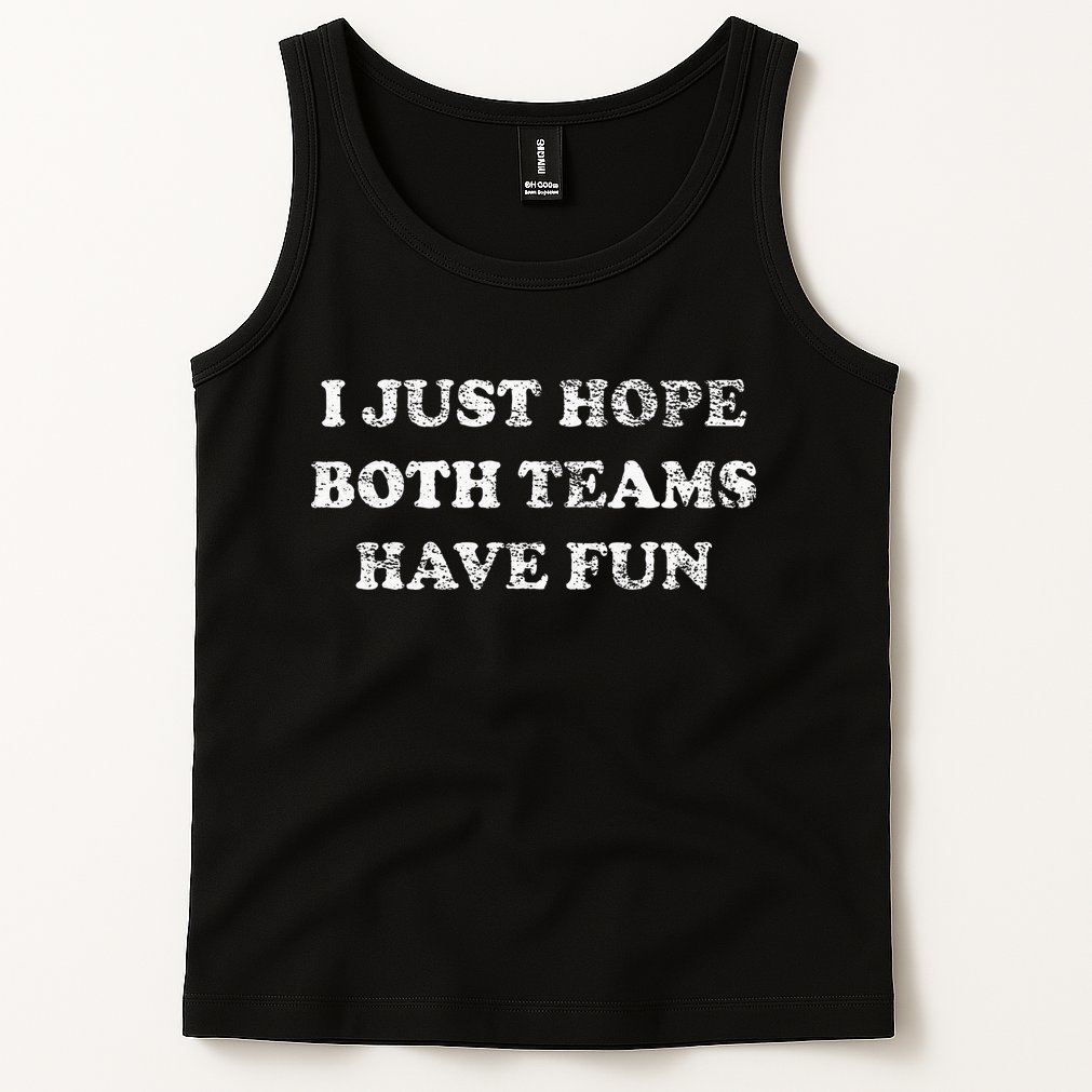I JUST HOPE BOTH TEAMS HAVE FUN Tank Top
