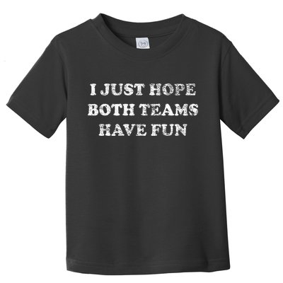 I JUST HOPE BOTH TEAMS HAVE FUN Toddler T-Shirt