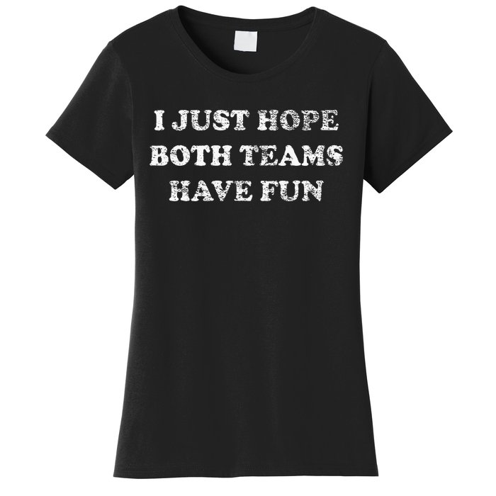 I JUST HOPE BOTH TEAMS HAVE FUN Women's T-Shirt