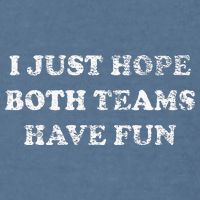 I JUST HOPE BOTH TEAMS HAVE FUN Garment-Dyed Sweatshirt