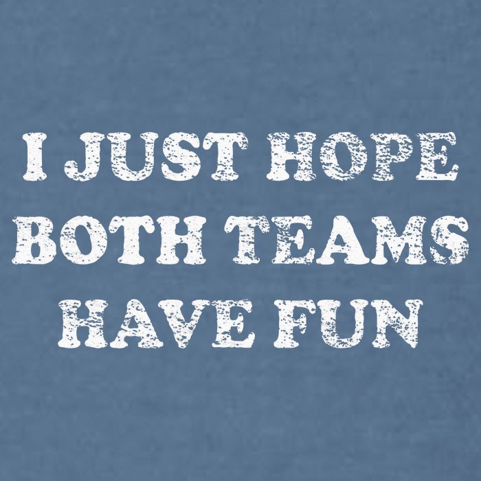 I JUST HOPE BOTH TEAMS HAVE FUN Garment-Dyed Sweatshirt