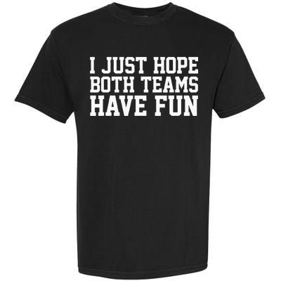 I Just Hope Both Teams Have Fun Garment-Dyed Heavyweight T-Shirt