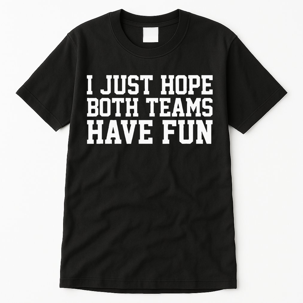 I Just Hope Both Teams Have Fun Tall T-Shirt