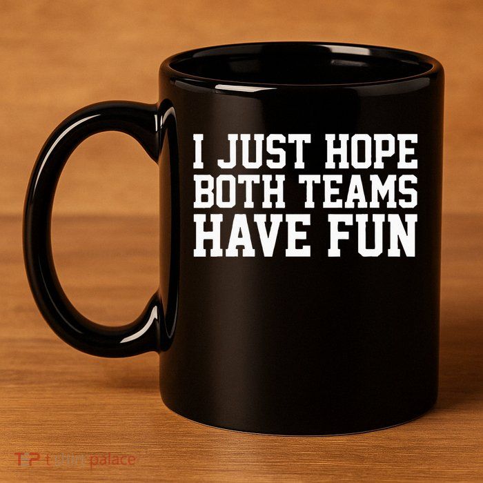 I Just Hope Both Teams Have Fun 11oz C Handle Ceramic Mug