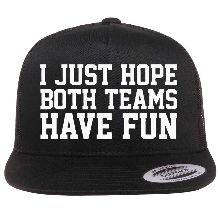 I Just Hope Both Teams Have Fun Flat Bill Trucker Hat