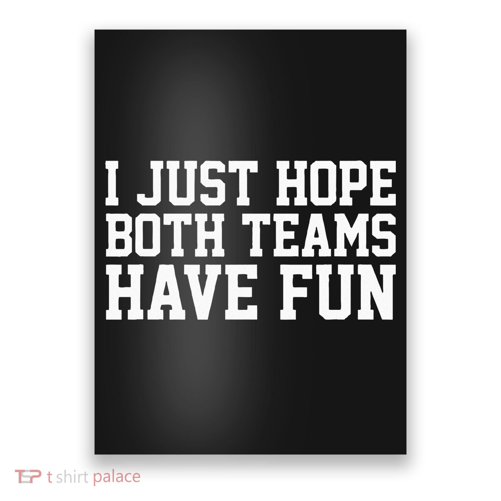 I Just Hope Both Teams Have Fun Poster