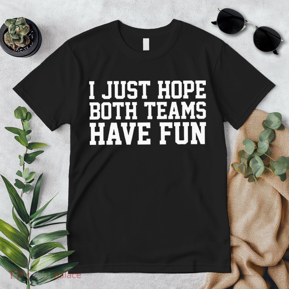 I Just Hope Both Teams Have Fun Premium T-Shirt