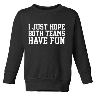 I Just Hope Both Teams Have Fun Toddler Sweatshirt