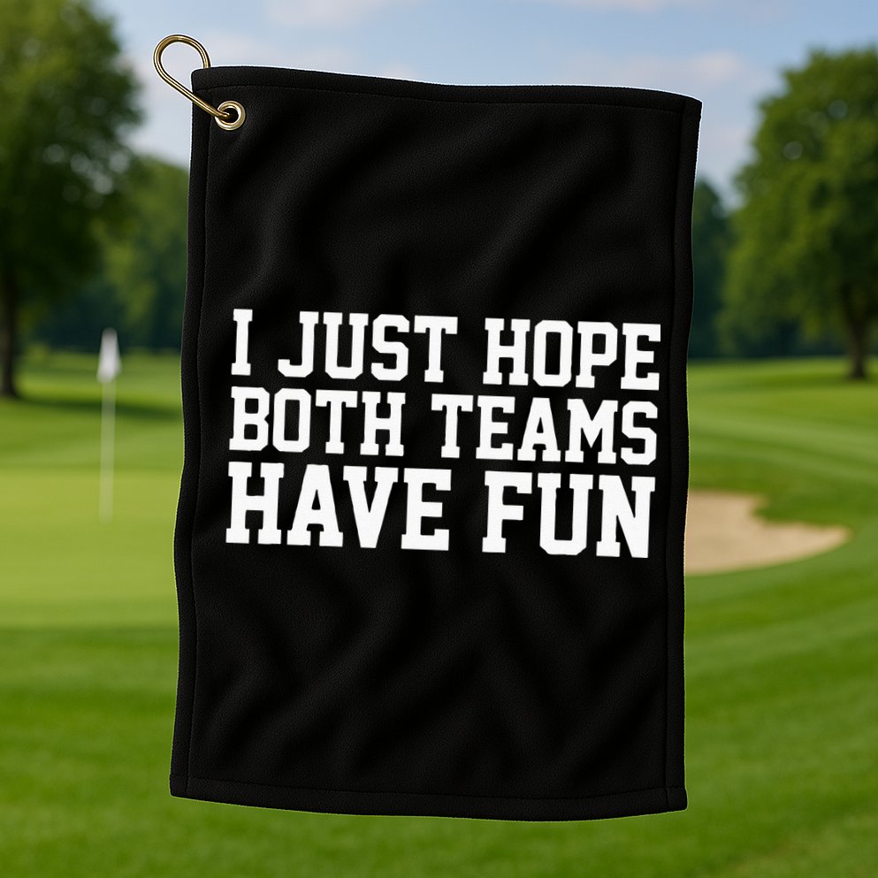 I Just Hope Both Teams Have Fun Golf Towel