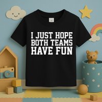 I Just Hope Both Teams Have Fun Toddler T-Shirt