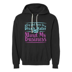 Im Just Here To Drink Water And Mind My Business Soca Party Garment-Dyed Fleece Hoodie