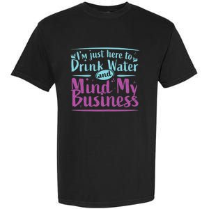 Im Just Here To Drink Water And Mind My Business Soca Party Garment-Dyed Heavyweight T-Shirt