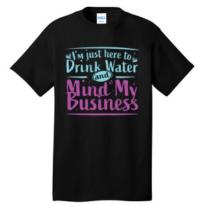 Im Just Here To Drink Water And Mind My Business Soca Party Tall T-Shirt