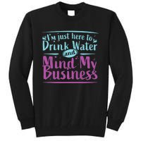 Im Just Here To Drink Water And Mind My Business Soca Party Tall Sweatshirt